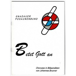 Betet Gott an, Band 1, Chorusse in Bläsersätzen von J. Brunner